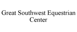 GREAT SOUTHWEST EQUESTRIAN CENTER trademark