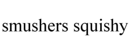 SMUSHERS SQUISHY trademark