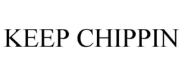 KEEP CHIPPIN trademark