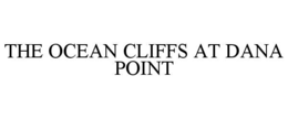 THE OCEAN CLIFFS AT DANA POINT trademark