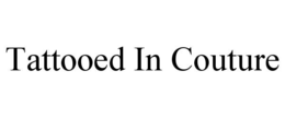 TATTOOED IN COUTURE trademark