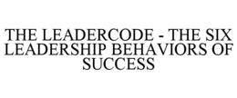 THE LEADERCODE - THE SIX LEADERSHIP BEHAVIORS OF SUCCESS trademark