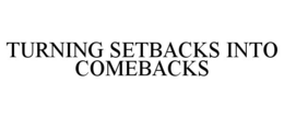 TURNING SETBACKS INTO COMEBACKS trademark