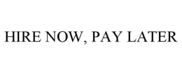HIRE NOW, PAY LATER trademark