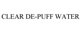 CLEAR DE-PUFF WATER trademark