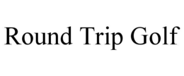 ROUND TRIP GOLF trademark