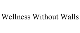 WELLNESS WITHOUT WALLS trademark