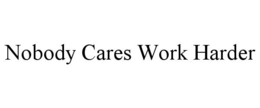 NOBODY CARES WORK HARDER trademark