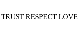 TRUST RESPECT LOVE trademark