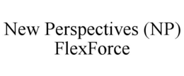 NEW PERSPECTIVES (NP) FLEXFORCE trademark