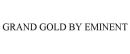 GRAND GOLD BY EMINENT trademark