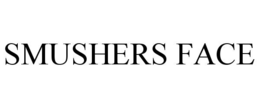 SMUSHERS FACE trademark