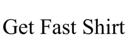 GET FAST SHIRT trademark
