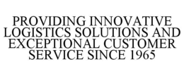 PROVIDING INNOVATIVE LOGISTICS SOLUTIONS AND EXCEPTIONAL CUSTOMER SERVICE SINCE 1965 trademark