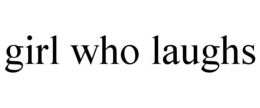 GIRL WHO LAUGHS trademark