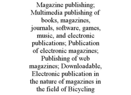 MAGAZINE PUBLISHING; MULTIMEDIA PUBLISHING OF BOOKS, MAGAZINES, JOURNALS, SOFTWARE, GAMES, MUSIC, AND ELECTRONIC PUBLICATIONS; PUBLICATION OF ELECTRONIC MAGAZINES; PUBLISHING OF WEB MAGAZINES; DOWNLOADABLE, ELECTRONIC PUBLICATION IN THE NATURE OF MAGAZINES IN THE FIELD OF BICYCLING trademark