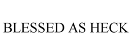 BLESSED AS HECK trademark