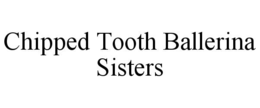 CHIPPED TOOTH BALLERINA SISTERS trademark