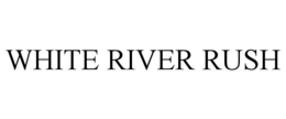 WHITE RIVER RUSH trademark