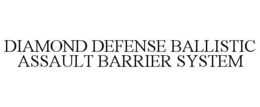 DIAMOND DEFENSE BALLISTIC ASSAULT BARRIER SYSTEM trademark