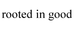 ROOTED IN GOOD trademark