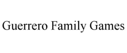 GUERRERO FAMILY GAMES trademark