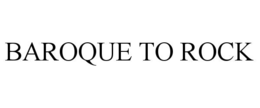 BAROQUE TO ROCK trademark