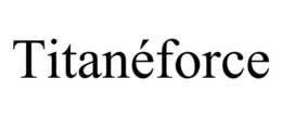 TITANÉFORCE trademark