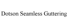 DOTSON SEAMLESS GUTTERING trademark