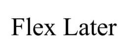 FLEX LATER trademark