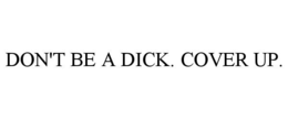 DON'T BE A D*CK. COVER UP. trademark
