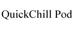 QUICKCHILL POD trademark