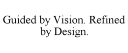 GUIDED BY VISION, REFINED BY DESIGN. trademark