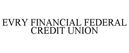 EVRY FINANCIAL FEDERAL CREDIT UNION trademark