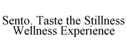 SENTO. TASTE THE STILLNESS WELLNESS EXPERIENCE trademark