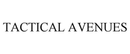 TACTICAL AVENUES trademark