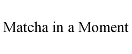 MATCHA IN A MOMENT trademark