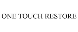 ONE TOUCH RESTORE trademark