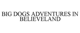 BIG DOGS ADVENTURES IN BELIEVELAND trademark