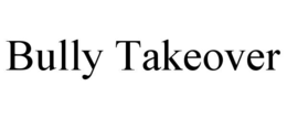 BULLY TAKEOVER trademark