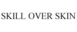 SKILL OVER SKIN trademark