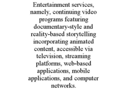 ENTERTAINMENT SERVICES, NAMELY, CONTINUING VIDEO PROGRAMS FEATURING DOCUMENTARY-STYLE AND REALITY-BASED STORYTELLING INCORPORATING ANIMATED CONTENT, ACCESSIBLE VIA TELEVISION, STREAMING PLATFORMS, WEB-BASED APPLICATIONS, MOBILE APPLICATIONS, AND COMPUTER NETWORKS. trademark