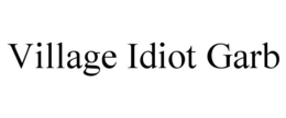 VILLAGE IDIOT GARB trademark