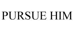 PURSUE HIM trademark