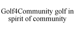 GOLF4COMMUNITY GOLF IN SPIRIT OF COMMUNITY trademark