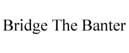 BRIDGE THE BANTER trademark