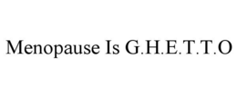 MENOPAUSE IS G.H.E.T.T.O trademark