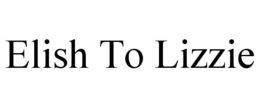 ELISH TO LIZZIE trademark