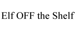 ELF OFF THE SHELF trademark