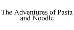 THE ADVENTURES OF PASTA AND NOODLE trademark